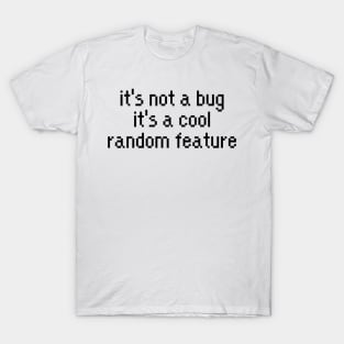 Developer it's not a bug its a cool random freature T-Shirt